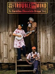 Don't Get Trouble in Your Mind: The Carolina Chocolate Drops' Story