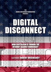 Digital Disconnect: How Capitalism is Turning the Internet Against Democracy