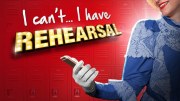 I Can't... I Have Rehearsal