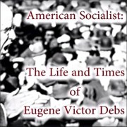 American Socialist: The Life and Times of Eugene Victor Debs