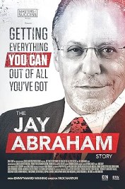 Getting Everything You Can Out of All You've Got: The Jay Abraham Story
