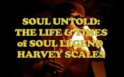 Soul Untold: The Life & Times of Soul Legend Harvey Scales