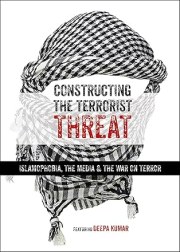 Constructing the Terrorist Threat: Islamophobia, the Media & the War on Terror