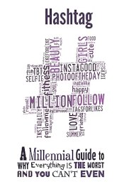 #Hashtag: A Millennial Guide to Why Everything Is the Worst and You Can't Even