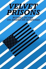 Velvet Prisons: Russell Jacoby on American Academia