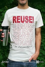 Reuse! Because You Can't Recycle the Planet.