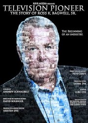 Television Pioneer: The Story of Ross K. Bagwell, Sr.