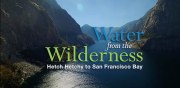 Water from the Wilderness: Hetch Hetchy to San Francisco Bay