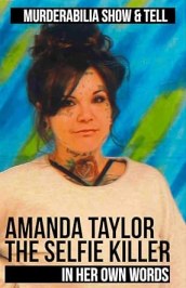 Amanda Taylor: The Selfie Killer in Her Own Words