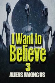 I Want to Believe 3: Aliens Among Us