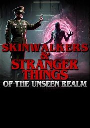 Skinwalkers and Stranger Things of the Unseen Realm