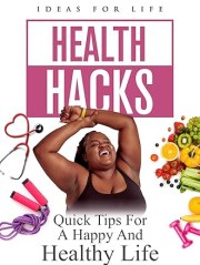 Health Hacks: Quick Tips for A Happy and Healthy Life