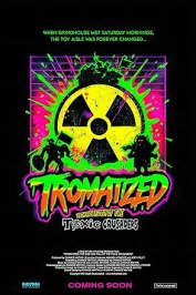 Tromatized: The Complete History of the Toxic Crusaders