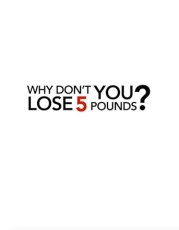 Why Don't You Lose 5 Pounds?