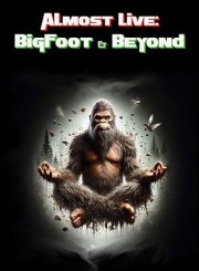 Almost Live: Bigfoot & Beyond