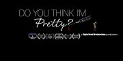 Do You Think I'm Pretty?