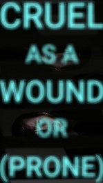 Cruel as a Wound or (Prone)