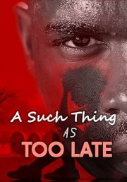 A such thing as Too Late