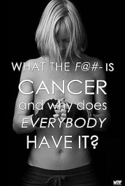 What the F@#- Is Cancer and Why Does Everybody Have It?