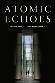 Atomic Echoes: Untold Stories from World War II