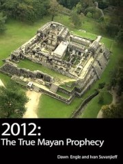 2012: The True Mayan Prophecy