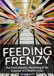 Feeding Frenzy: The Food Industry, Marketing & the Creation of a Health Crisis