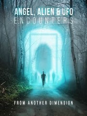 Angel, Alien and UFO Encounters from Another Dimension
