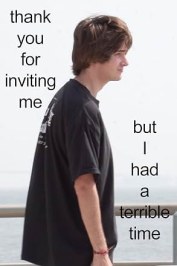 Thank You for Inviting Me but I Had a Terrible Time